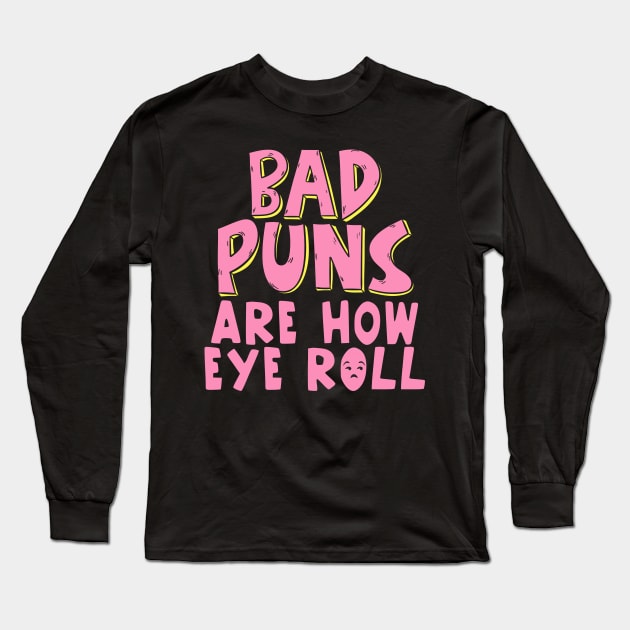 Punny Bad Puns Are How Eye Roll Funny Pun Long Sleeve T-Shirt by theperfectpresents